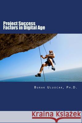 Project Success Factors in Digital Age: Research Results Burak Uluoca 9781515366065 Createspace Independent Publishing Platform