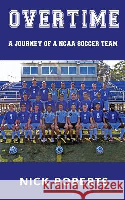 Overtime: A journey of a NCAA Soccer Team Roberts, Nick 9781515366096 Createspace