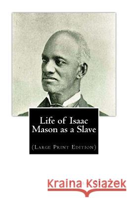 Life of Isaac Mason as a Slave: (Large Print Edition) Mason, Isaac 9781515366515 Createspace