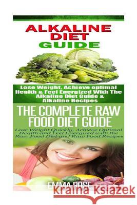 Alkaline Diet: Raw Food Diet: Weight Loss for Beginners to Lose Belly Fat & Increase Energy Emma Rose 9781515367345