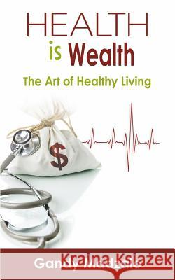 Health is Wealth: The art of healthy living Madzalo, Gandy 9781515369103