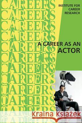 A Career as an Actor Institute for Career Research 9781515369905 Createspace