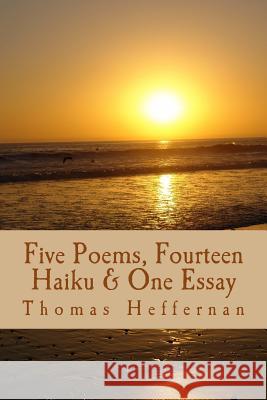 Five Poems, Fourteen Haiku, & One Essay Tom Heffernan Madge McKeithen Ted Wojtasik William Parker 9781515372783 Createspace Independent Publishing Platform