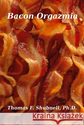 bacon orgazmia Shubnell Ph. D., Thomas F. 9781515372929 Createspace