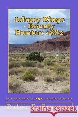 Johnny Ringo - Bounty Hunter: 1882 Ralph E. Bowman 9781515373698