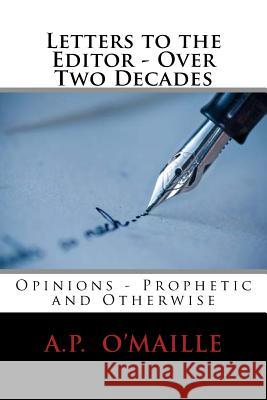 Letters to the Editor - Over Two Decades: Opinions - Prophetic and Otherwise MR a. P. O'Maille 9781515374541 Createspace