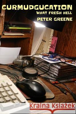 Curmudgucation: What Fresh Hell Peter Greene 9781515375265 Createspace Independent Publishing Platform