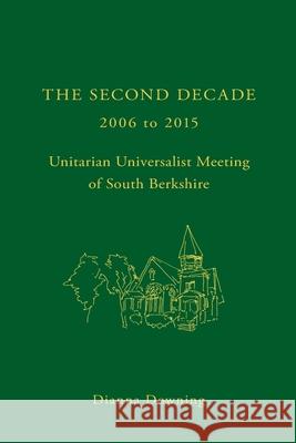 The Second Decade: 2006 - 2015 -- Unitarian Universalist Meeting of South Berkshire Tommie Hutto-Blake Jose Garcia Dianna Downing 9781515375678 Createspace Independent Publishing Platform