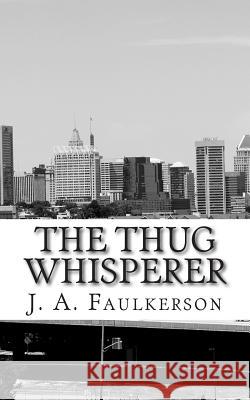 The Thug Whisperer J. a. Faulkerson 9781515375876 Createspace