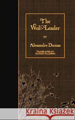The Wolf-Leader Alexandre Dumas Alfred Allinson 9781515376439