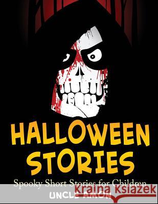 Halloween Stories: Spooky Short Stories for Children Uncle Amon 9781515376491 Createspace Independent Publishing Platform