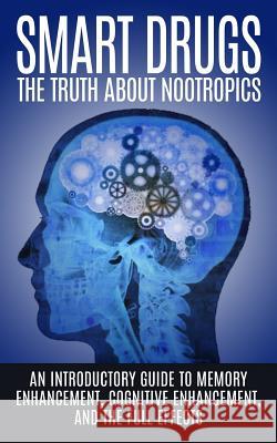 Smart Drugs: The Truth About Nootropics: An Introductory Guide to Memory Enhancement, Cognitive Enhancement, And The Full Effects Willis, Colin 9781515376514 Createspace