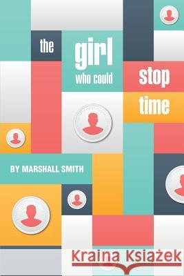 The Girl Who Could Stop Time MR Marshall Smith 9781515377115