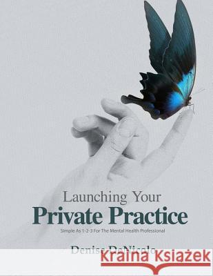 Launching Your Private Practice: Simple As 1-2-3 For The Mental Health Professional Denicolo, Denise 9781515377948