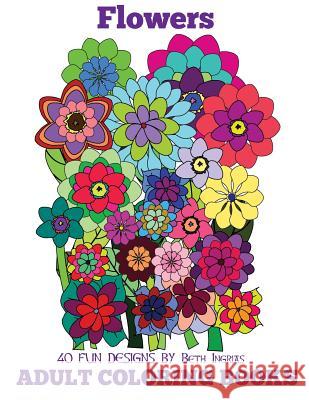 Adult Coloring Books: Flowers Beth Ingrias 9781515378105 Createspace