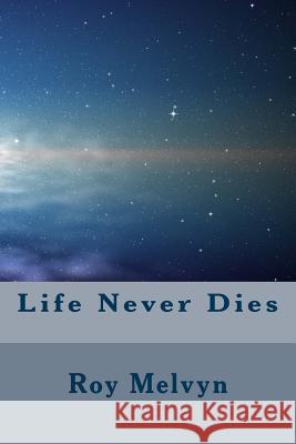 Life Never Dies Roy Melvyn 9781515378235