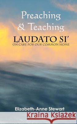 Preaching & Teaching LAUDATO SI': On Care for Our Common Home Stewart, Elizabeth-Anne 9781515378396