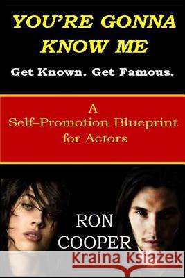 You're Gonna Know Me: A Self-Promotion Blueprint for Actors Ron Cooper 9781515378549 Createspace