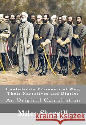 Confederate Prisoners of War, Their Narratives and Diaries: An Original Compilation Miles O. Sherrill Henry E. Shepherd Henry Lane Stone 9781515380405 Createspace