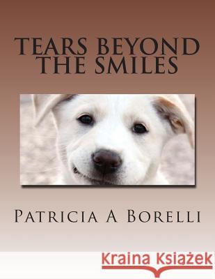 Tears Beyond The Smiles Borelli, Patricia a. 9781515381082 Createspace Independent Publishing Platform