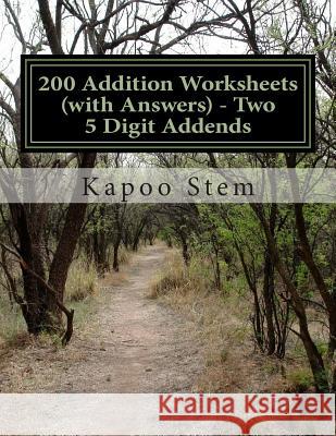 200 Addition Worksheets (with Answers) - Two 5 Digit Addends: Maths Practice Workbook Kapoo Stem 9781515381211 Createspace