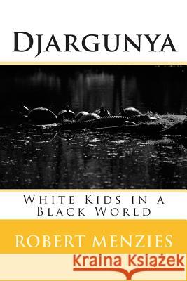 Djargunya: White Kids in a Black World Robert Menzies 9781515381266 Createspace