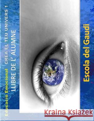 Educacio Emocional. Crea el teu Univers 1. Llibre de l' alumne.: Eduquem per a la VIDA Escola Del Gaudi 9781515382119 Createspace Independent Publishing Platform