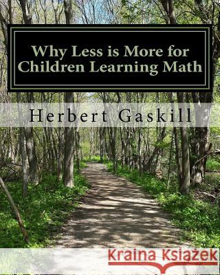 Why Less is More for Children Learning Math: How Parents Can Help Their Child Succeed by Concentrating on Essential Topics Gaskill Ph. D., Herbert S. 9781515384311 Createspace