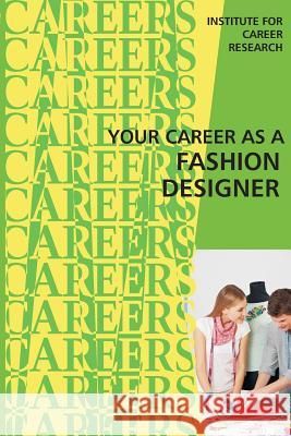 Your Career as a Fashion Designer Institute for Career Research 9781515384953 Createspace