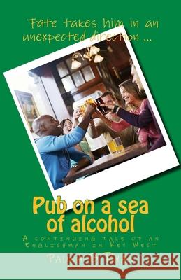 Pub on a sea of alcohol: A continuing tale of an Englishman in Key West Paula B. Ryan 9781515385059 Createspace Independent Publishing Platform