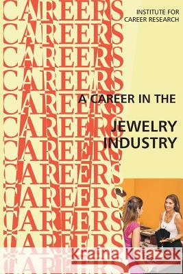 A Career in the Jewelry Industry Institute for Career Research 9781515385189 Createspace