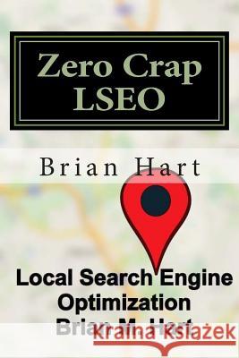 Zero Crap LSEO: Local Search Engine Optimization Hart, Brian M. 9781515385318 Createspace