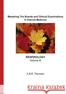 Mastering The Boards and Clinical Examinations - Respirology: Volume III Thomson, A. B. R. 9781515386391 Createspace Independent Publishing Platform