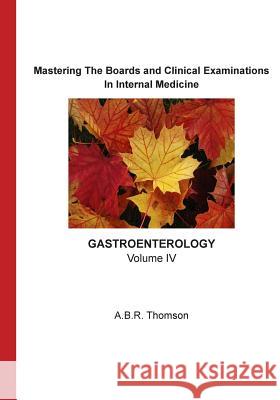 Mastering The Boards and Clinical Examination -Gastroenterology-: Volume IV Thomson, A. B. R. 9781515386636 Createspace Independent Publishing Platform