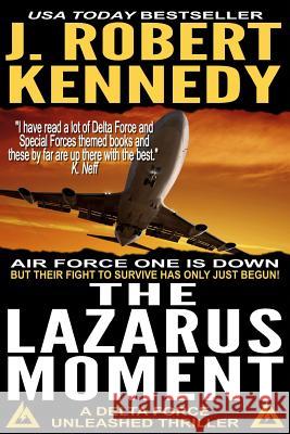 The Lazarus Moment: A Delta Force Unleashed Thriller Book #3 J. Robert Kennedy 9781515388043 Createspace