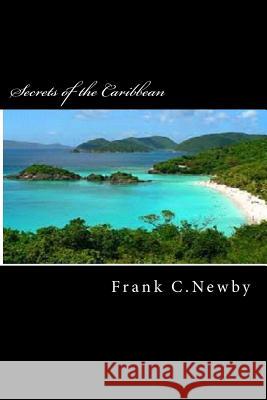 Secrets of the Caribbean MR Frank C. Newby 9781515388661 Createspace Independent Publishing Platform