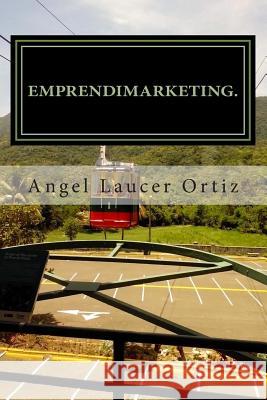 Emprendimarketing: Emprender sin Aprender, es Perder. Laucer Ortiz Sr, Angel 9781515389460