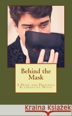 Behind the Mask: A Pride and Prejudice Alternative Novel Bronwen Chisholm 9781515389613 Createspace