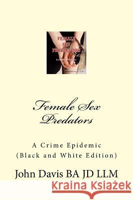 Female Sex Predators: : A Crime Epidemic John Davi 9781515390022 Createspace