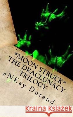 Moon Struck - The Draclunacy Trilogy Enkay D. Durand 9781515390060 Createspace