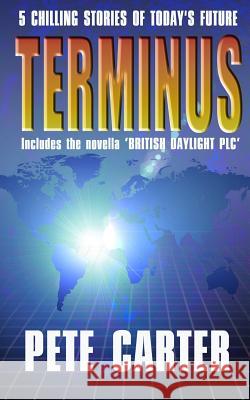 Terminus: Includes the novella 'BRITISH DAYLIGHT PLC' Carter, Pete 9781515390282 Createspace