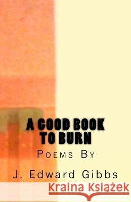 A Good Book To Burn J. Edward Gibbs 9781515390336 Createspace Independent Publishing Platform