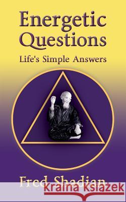 Energetic Questions: Life's Simple Answers Fred Shadian 9781515390879 Createspace