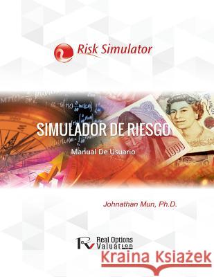 Simulador de Riesgo: Manual de Usuario Dr Johnathan Mun 9781515392040 Createspace