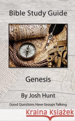 Bible Study Guide -- Genesis: Good Questions Have Groups Talking Josh Hunt 9781515394341 Createspace