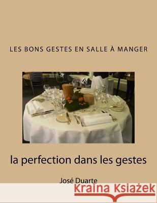 Les bons gestes en salle à manger: la perfection dans les gestes Duarte, Jose 9781515396055