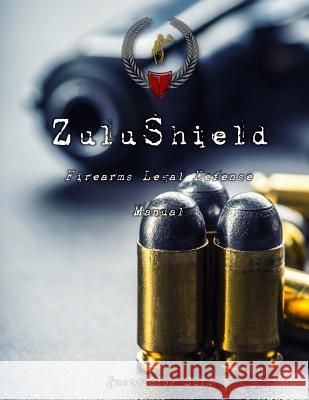 ZuluShield: User's Guide to Firearms Legal Defense Zulu, Instructor 9781515396093 Createspace Independent Publishing Platform