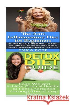 Anti Inflammatory Diet: Detox Diet: Weight Loss for Beginners & Detox Cleanse to Heal the Inflammation, Lose Belly Fat & Increase Energy Emma Rose 9781515397281