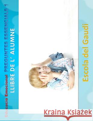 Educacio Emocional. Preguntes Essencials 1. Llibre de l' alumne.: Eduquem per a la VIDA Escola Del Gaudi 9781515398011 Createspace