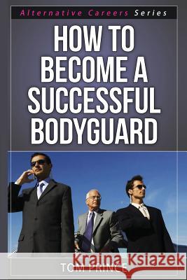 How To Become A Successful Bodyguard Prince, Tom 9781515399902 Createspace